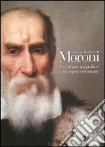 Giovan Battista Moroni. Un «ritratto magnifico» e otto opere restaurate. Ediz. illustrata libro