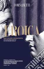 Eroica: Beethoven e Bonaparte. Uno sguardo critico sul legame ideale tra i due personaggi. Ediz. italiana e inglese. Con CD-Audio