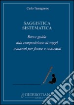 Saggistica sistematica. Breve guida alla composizione di saggi avanzati per forme e contenuti