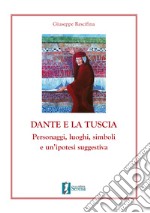 Dante e la Tuscia. Personaggi, luoghi, simboli e un'ipotesi suggestiva