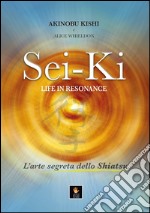 Sei-Ki. Life in resonance. L'arte segreta dello shiatsu libro