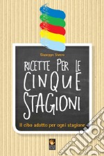 Ricette per le cinque stagioni. Il cibo adatto per ogni stagione libro