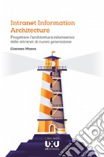 Intranet Information Architecture. Progettare l'architettura informativa delle intranet di nuova generazione libro