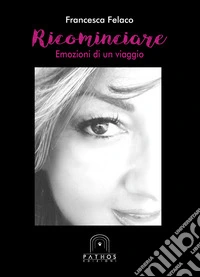 Ricominciare. Emozioni di un viaggio libro