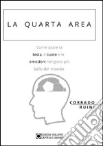 La quarta area. Come usare la testa, il cuore e le emozioni nel gioco più bello del mondo libro