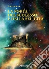 La porta del successo e della felicità libro