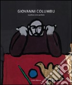 Giovanni Columbu. La pittura come profezia. Opere 1960-1970. Ediz. illustrata