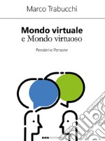 Mondo virtuale e mondo virtuoso. Pensieri e persone libro