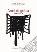 Anni di getto 2006-2016 libro