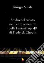 Studio del rubato nel Lento sostenuto della Fantasia op. 49 di Fryderyk Chopin libro