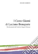 I cento giorni di Luciano Bonaparte. Nei documenti dell'archivio segreto vaticano libro