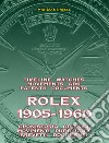 Rolex 1905-1960. La cronistoria, gli orologi, i movimenti, la pubblicità, i brevetti. Ediz. italiana e inglese libro