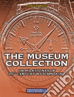 The Museum Collection. 100 milestones of 20th Century watchmaking. Ediz. illustrata libro