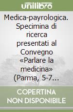 Medica-payrologica. Specimina di ricerca presentati al Convegno «Parlare la medicina» (Parma, 5-7 settembre 2016) libro