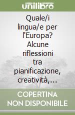 Quale/i lingua/e per l'Europa? Alcune riflessioni tra pianificazione, creatività, economia e diritti linguistici libro