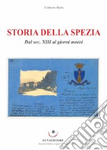 Storia della Spezia. Dal sec. XIII ai giorni nostri libro