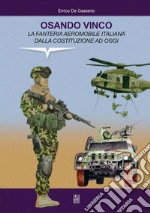 Osando Vinco. La fanteria aeromobile italiana dalla costituzione ad oggi libro