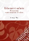 Educare è un'arte. Educazione come creazione di valore libro di Mor Anna