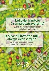 L'olio del frantoio è sempre extravergine? Quello che tutti dovrebbero sapere sull'olio. E sulle olive-Is olive oil from the mill always extra virgin. What everyone should know about oil. And about olives libro