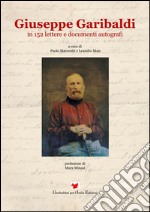 Giuseppe Garibaldi in 152 lettere e documenti autografi