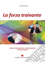 La forza trainante. Storie di uomini speciali e sogni realizzati a rischio utopia