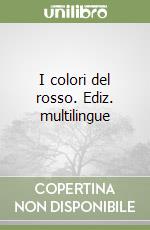 I colori del rosso. Ediz. multilingue libro