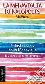 La meraviglia di Kalopolis. Filastrocche della meraviglia. Nuova ediz. libro