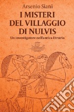 I misteri del villaggio di Nulvis. Un investigatore nell'antica Etruria