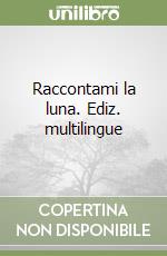 Raccontami la luna. Ediz. multilingue