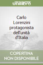 Carlo Lorenzini protagonista dell'unità d'Italia libro