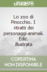 Lo zoo di Pinocchio. I ritratti dei personaggi-animali. Ediz. illustrata libro