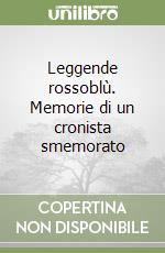Leggende rossoblù. Memorie di un cronista smemorato libro
