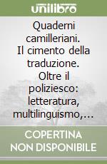 Quaderni camilleriani. Il cimento della traduzione. Oltre il poliziesco: letteratura, multilinguismo, traduzioni nell'area mediterranea. Vol. 3 libro