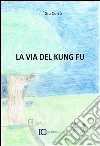 La via del Kung Fu libro