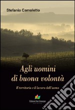 Agli uomini di buona volontà. Il territorio e il lavoro dell'uomo libro