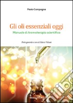 Gli oli essenziali oggi. Manuale di aromaterapia scientifica libro