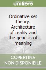 Ordinative set theory. Architecture of reality and the genesis of meaning libro