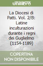 La Diocesi di Patti. Vol. 2/B: Latine inculturazioni durante i regni dei Guglielmo (1154-1189) libro