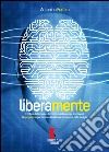 Liberamente. Il potere della mente, del corpo e delle energie emozionali libro