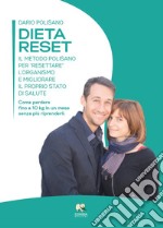 Dieta reset. Il metodo Polisano per «resettare» l'organismo e migliorare il proprio stato di salute. Come perdere fino a 10 Kg in un mese senza più riprenderli libro