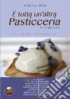 È tutta un'altra pasticceria. I dolci per chi non può mangiare dolci. Vol. 2 libro