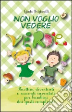 Non voglio vedere verde. Ricettine divertenti e racconti inventati per bambini dai gusti complicati