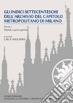 Gli indici settecenteschi dell'archivio del Capitolo Metropolitano di Milano. Vol. 1: Statuti e prerogative libro