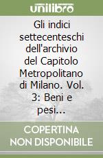 Gli indici settecenteschi dell'archivio del Capitolo Metropolitano di Milano. Vol. 3: Beni e pesi extraducali libro