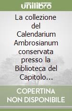 La collezione del Calendarium Ambrosianum conservata presso la Biblioteca del Capitolo Metropolitano di Milano libro