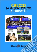 Calcio. La stagione 2015-2016 a fumetti