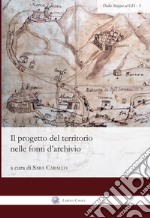 Il progetto del territorio nelle fonti d'archivio. Nuova ediz. libro