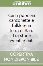 Canti popolari canzonette e folklore in terra di Bari. Tra storie eventi e miti