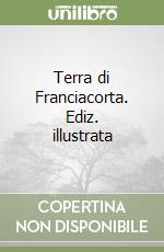 Terra di Franciacorta. Ediz. illustrata libro