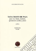 Tata cristo de paja. Para voz, flauta, clarinete, quinteto de cuerdas y piano (1993). Ediz. spagnola, inglese e italiana libro